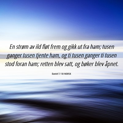 Picture 06 - Daniel 7:10 NORSK - En strøm av ild fløt frem og gikk ut fra ham; - Bible Verse Picture