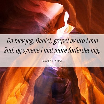 Picture 06 - Daniel 7:15 NORSK - Da blev jeg, Daniel, grepet av uro i min ånd, og - Bible Verse Picture