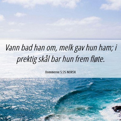 Picture 06 - Dommerne 5:25 NORSK - Vann bad han om, melk gav hun ham; i prektig - Bible Verse Picture