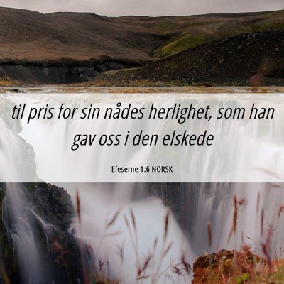 Picture 06 - Efeserne 1:6 NORSK - til pris for sin nådes herlighet, som han gav - Bible Verse Picture