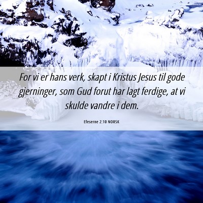 Picture 06 - Efeserne 2:10 NORSK - For vi er hans verk, skapt i Kristus Jesus til - Bible Verse Picture