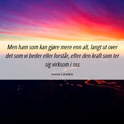Picture 06 - Efeserne 3:20 NORSK - Men ham som kan gjøre mere enn alt, langt ut - Bible Verse Picture