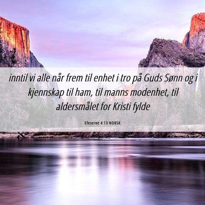 Picture 06 - Efeserne 4:13 NORSK - inntil vi alle når frem til enhet i tro på Guds - Bible Verse Picture