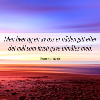 Picture 06 - Efeserne 4:7 NORSK - Men hver og en av oss er nåden gitt efter det - Bible Verse Picture