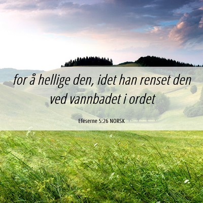 Picture 06 - Efeserne 5:26 NORSK - for å hellige den, idet han renset den ved - Bible Verse Picture