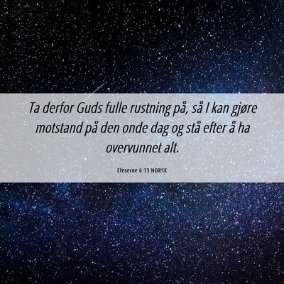 Picture 06 - Efeserne 6:13 NORSK - Ta derfor Guds fulle rustning på, så I kan - Bible Verse Picture