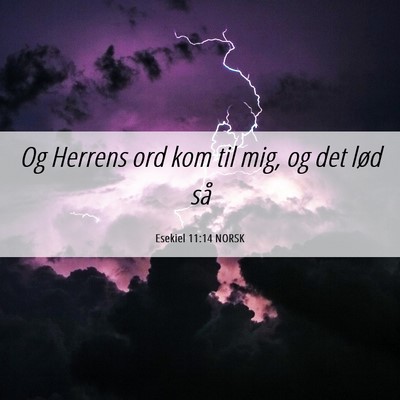 Picture 06 - Esekiel 11:14 NORSK - Og Herrens ord kom til mig, og det lød - Bible Verse Picture
