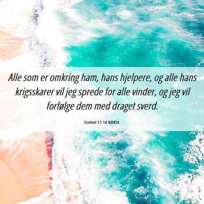 Picture 06 - Esekiel 12:14 NORSK - Alle som er omkring ham, hans hjelpere, og alle - Bible Verse Picture