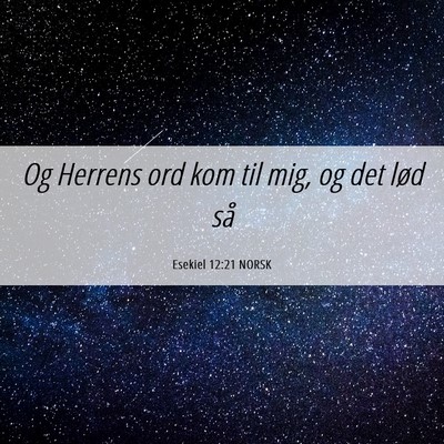 Picture 06 - Esekiel 12:21 NORSK - Og Herrens ord kom til mig, og det lød - Bible Verse Picture