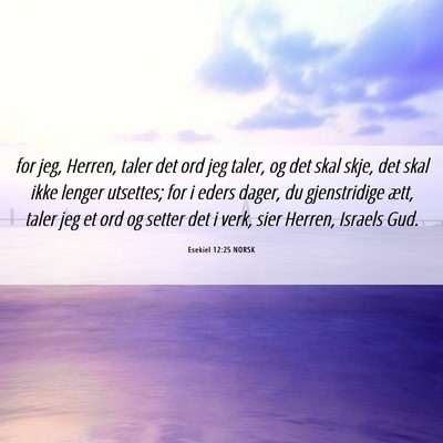 Picture 06 - Esekiel 12:25 NORSK - for jeg, Herren, taler det ord jeg taler, og det - Bible Verse Picture