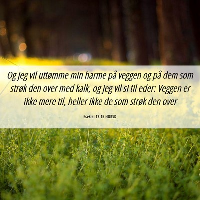 Picture 06 - Esekiel 13:15 NORSK - Og jeg vil uttømme min harme på veggen og på - Bible Verse Picture