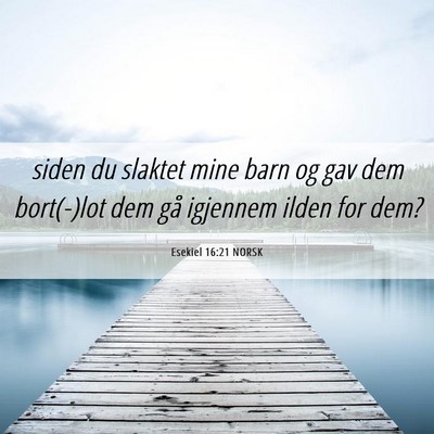 Picture 06 - Esekiel 16:21 NORSK - siden du slaktet mine barn og gav dem bort(-)lot - Bible Verse Picture