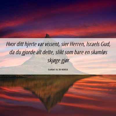 Picture 06 - Esekiel 16:30 NORSK - Hvor ditt hjerte var vissent, sier Herren, - Bible Verse Picture