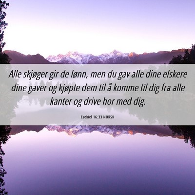 Picture 06 - Esekiel 16:33 NORSK - Alle skjøger gir de lønn, men du gav alle dine - Bible Verse Picture