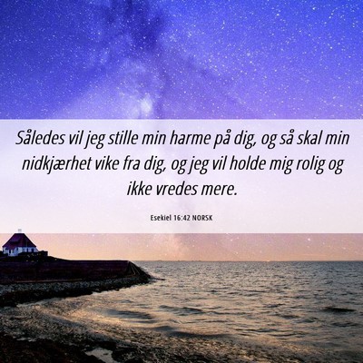 Picture 06 - Esekiel 16:42 NORSK - Således vil jeg stille min harme på dig, og så - Bible Verse Picture