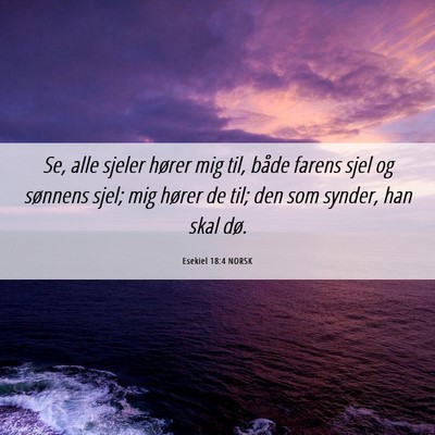 Picture 06 - Esekiel 18:4 NORSK - Se, alle sjeler hører mig til, både farens sjel - Bible Verse Picture