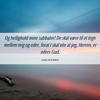 Picture 06 - Esekiel 20:20 NORSK - Og hellighold mine sabbater! De skal være til et - Bible Verse Picture