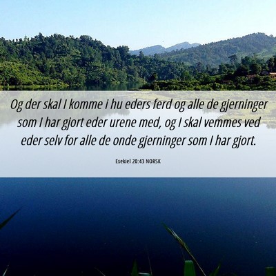 Picture 06 - Esekiel 20:43 NORSK - Og der skal I komme i hu eders ferd og alle de - Bible Verse Picture