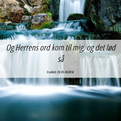 Picture 06 - Esekiel 20:45 NORSK - Og Herrens ord kom til mig, og det lød - Bible Verse Picture