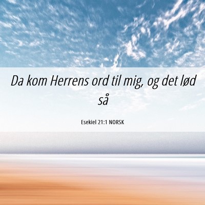 Picture 06 - Esekiel 21:1 NORSK - Da kom Herrens ord til mig, og det lød - Bible Verse Picture