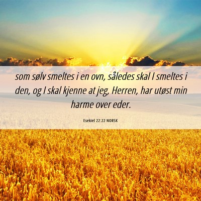 Picture 06 - Esekiel 22:22 NORSK - som sølv smeltes i en ovn, således skal I - Bible Verse Picture