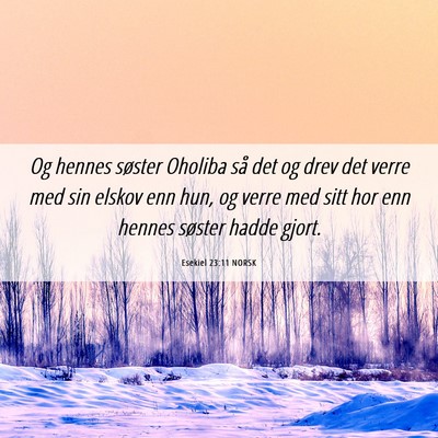 Picture 06 - Esekiel 23:11 NORSK - Og hennes søster Oholiba så det og drev det - Bible Verse Picture
