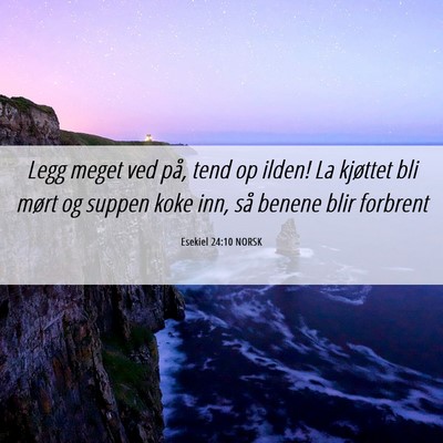 Picture 06 - Esekiel 24:10 NORSK - Legg meget ved på, tend op ilden! La kjøttet - Bible Verse Picture