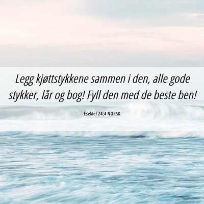 Picture 06 - Esekiel 24:4 NORSK - Legg kjøttstykkene sammen i den, alle gode - Bible Verse Picture