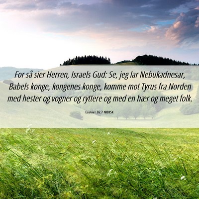 Picture 06 - Esekiel 26:7 NORSK - For så sier Herren, Israels Gud: Se, jeg lar - Bible Verse Picture