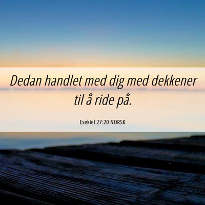 Picture 06 - Esekiel 27:20 NORSK - Dedan handlet med dig med dekkener til å ride - Bible Verse Picture