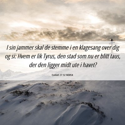 Picture 06 - Esekiel 27:32 NORSK - I sin jammer skal de stemme i en klagesang over - Bible Verse Picture