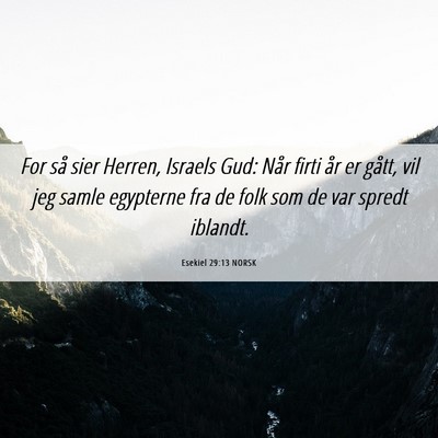 Picture 06 - Esekiel 29:13 NORSK - For så sier Herren, Israels Gud: Når firti år - Bible Verse Picture