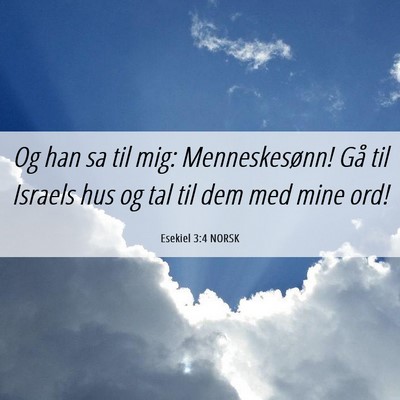 Picture 06 - Esekiel 3:4 NORSK - Og han sa til mig: Menneskesønn! Gå til Israels - Bible Verse Picture