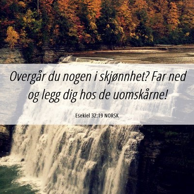 Picture 06 - Esekiel 32:19 NORSK - Overgår du nogen i skjønnhet? Far ned og legg - Bible Verse Picture