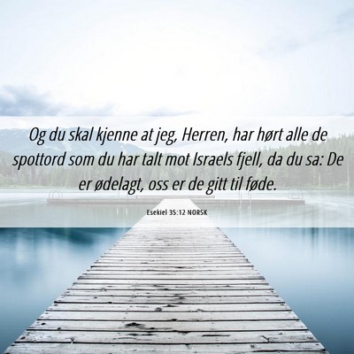 Picture 06 - Esekiel 35:12 NORSK - Og du skal kjenne at jeg, Herren, har hørt alle - Bible Verse Picture