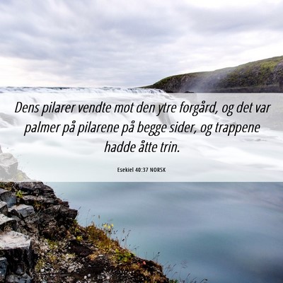 Picture 06 - Esekiel 40:37 NORSK - Dens pilarer vendte mot den ytre forgård, og det - Bible Verse Picture