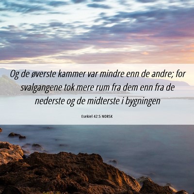 Picture 06 - Esekiel 42:5 NORSK - Og de øverste kammer var mindre enn de andre; - Bible Verse Picture