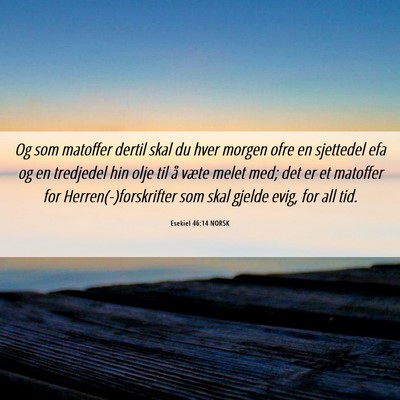 Picture 06 - Esekiel 46:14 NORSK - Og som matoffer dertil skal du hver morgen ofre - Bible Verse Picture