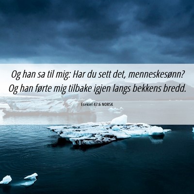 Picture 06 - Esekiel 47:6 NORSK - Og han sa til mig: Har du sett det, - Bible Verse Picture