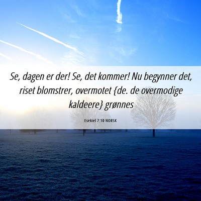 Picture 06 - Esekiel 7:10 NORSK - Se, dagen er der! Se, det kommer! Nu begynner - Bible Verse Picture