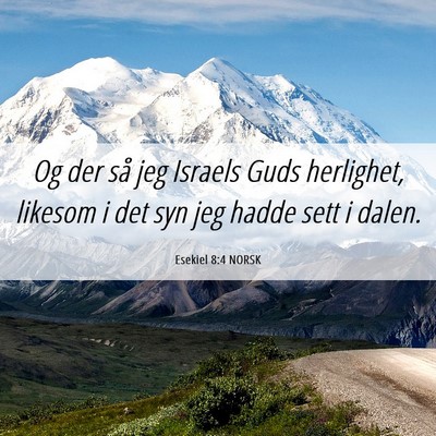 Picture 06 - Esekiel 8:4 NORSK - Og der så jeg Israels Guds herlighet, likesom i - Bible Verse Picture