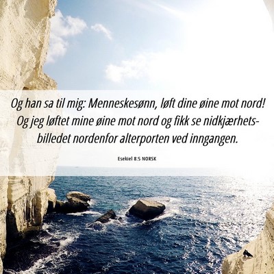 Picture 06 - Esekiel 8:5 NORSK - Og han sa til mig: Menneskesønn, løft dine - Bible Verse Picture