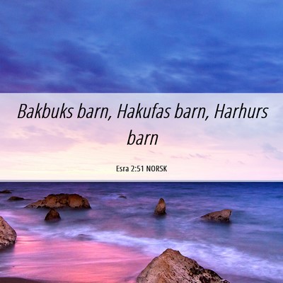 Picture 06 - Esra 2:51 NORSK - Bakbuks barn, Hakufas barn, Harhurs - Bible Verse Picture