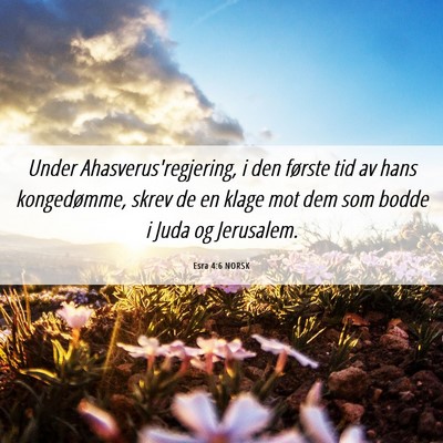 Picture 06 - Esra 4:6 NORSK - Under Ahasverus'regjering, i den første tid av - Bible Verse Picture