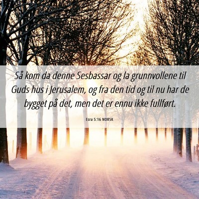 Picture 06 - Esra 5:16 NORSK - Så kom da denne Sesbassar og la grunnvollene til - Bible Verse Picture