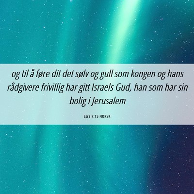 Picture 06 - Esra 7:15 NORSK - og til å føre dit det sølv og gull som kongen - Bible Verse Picture