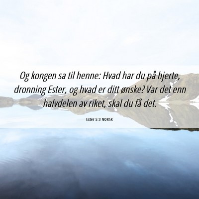 Picture 06 - Ester 5:3 NORSK - Og kongen sa til henne: Hvad har du på hjerte, - Bible Verse Picture