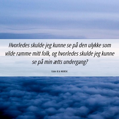 Picture 06 - Ester 8:6 NORSK - Hvorledes skulde jeg kunne se på den ulykke som - Bible Verse Picture
