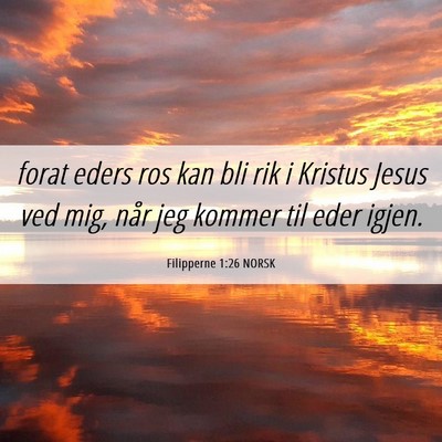 Picture 06 - Filipperne 1:26 NORSK - forat eders ros kan bli rik i Kristus Jesus ved - Bible Verse Picture