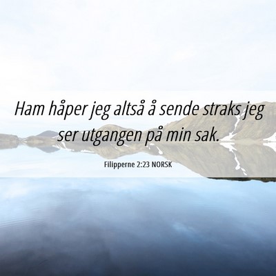 Picture 06 - Filipperne 2:23 NORSK - Ham håper jeg altså å sende straks jeg ser - Bible Verse Picture